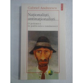    Nationalisti,  antinationalisti...O polemica in publicistica  romaneasca  -  Gabriel  ANDREESCU 